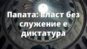 Папата: власт без служение е диктатура