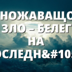 УМНОЖАВАЩОТО СЕ ЗЛО –  БЕЛЕГЪТ НА ПОСЛЕДНОТО ВРЕМЕ