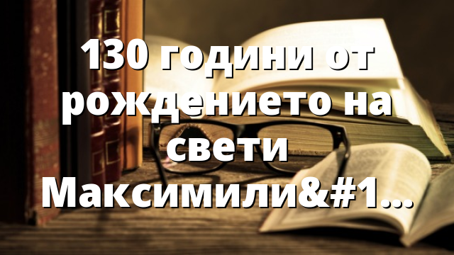 130 години от рождението на свети Максимилиян Мария Колбе