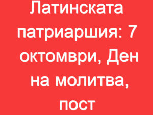 Латинската патриаршия: 7 октомври, Ден на молитва, пост и покаяние